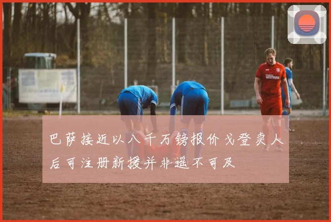 巴萨接近以八千万镑报价戈登卖人后可注册新援并非遥不可及